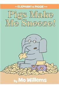 Pigs Make Me Sneeze! (an Elephant and Piggie Book)