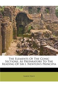 The Elements Of The Conic Sections, As Preparatory To The Reading Of Sir I. Newton's Principia