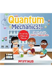 Quantum Mechanics! The How's and Why's of Atoms and Molecules - Chemistry for Kids - Children's Chemistry Books