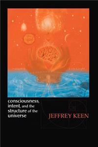 Consciousness, Intent, and the Structure of the Universe