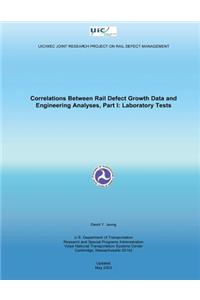 Correlations Between Rail Defect Growth Data and Engineering Analyses, Part I