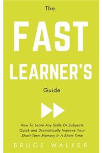 The Fast Learner's Guide - How to Learn Any Skills or Subjects Quick and Dramatically Improve Your Short-Term Memory in a Short Time