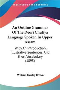 An Outline Grammar Of The Deori Chutiya Language Spoken In Upper Assam