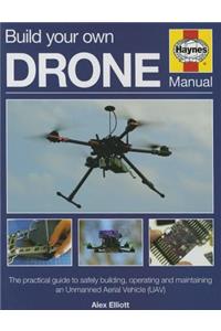 Build Your Own Drone Manual: The Practical Guide to Safely Building, Operating and Maintaining an Unmanned Aerial Vehicle (Uav)