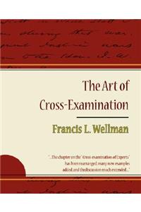 The Art of Cross-Examination - Francis L. Wellman