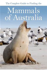 The Complete Guide to Finding the Mammals of Australia