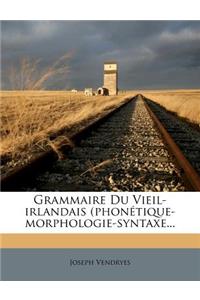 Grammaire Du Vieil-Irlandais (Phonetique-Morphologie-Syntaxe...