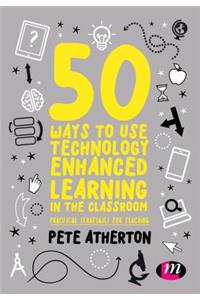 50 Ways to Use Technology Enhanced Learning in the Classroom