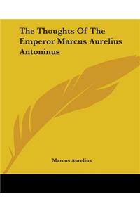 The Thoughts Of The Emperor Marcus Aurelius Antoninus