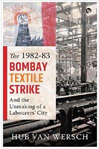 The 1982–83 Bombay Textile Strike and the Unmaking of a Labourers’ City