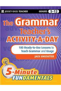 The Grammar Teacher's Activity-A-Day: 180 Ready-To-Use Lessons to Teach Grammar and Usage