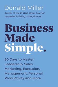 Business Made Simple : 60 Days to Master Leadership, Sales, Marketing, Execution and More