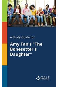 A Study Guide for Amy Tan's The Bonesetter's Daughter