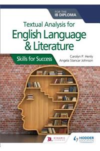 Textual Analysis for English Language and Literature for the Ib Diploma: Skills for Success