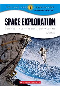 Space Exploration: Science, Technology, Engineering (Calling All Innovators: A Career for You)