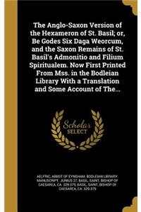 The Anglo-Saxon Version of the Hexameron of St. Basil; or, Be Godes Six Daga Weorcum, and the Saxon Remains of St. Basil's Admonitio and Filium Spiritualem. Now First Printed From Mss. in the Bodleian Library With a Translation and Some Account of 