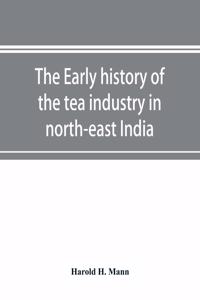 early history of the tea industry in north-east India