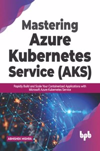 Mastering Azure Kubernetes Service (AKS)