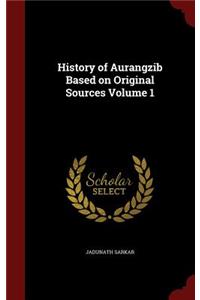 History of Aurangzib Based on Original Sources Volume 1