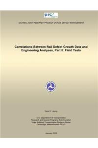 Correlations Between Rail Defect Growth Data and Engineering Analyses, Part II