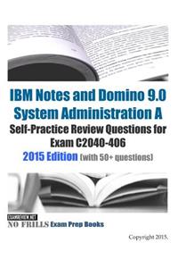 IBM Notes and Domino 9.0 System Administration A Self-Practice Review Questions for Exam C2040-406