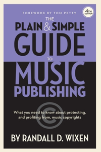 The Plain & Simple Guide to Music Publishing - 4th Edition, by Randall D. Wixen with a Foreword by Tom Petty