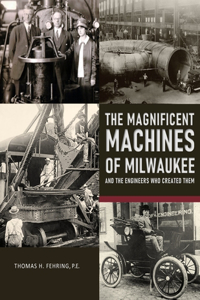 The Magnificent Machines of Milwaukee and the engineers who created them