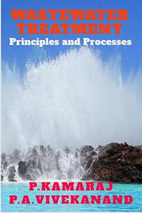 WASTEWATER TREATMENT: Principles and Processes