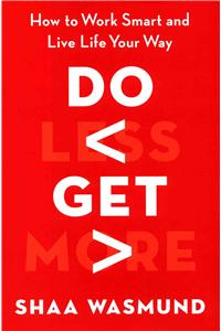 Do Less, Get More: How to Work Smart and Live Life Your Way