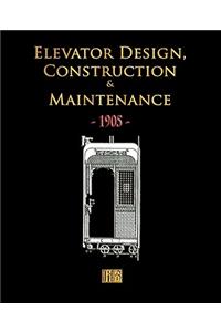 Elevator Design, Construction and Maintenance - 1905