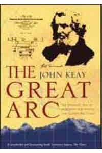 The Great Arc: The Dramatic Tale of How India Was Mapped and Everest Was Named