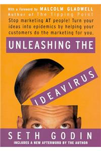 Unleashing the Ideavirus: Stop Marketing at People! Turn Your Ideas Into Epidemics by Helping Your Customers Do the Marketing for You.