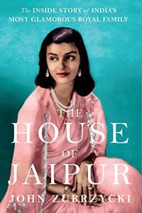 The House of Jaipur : The Inside Story of India?s Most Glamorous Royal Family