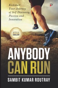 Anybody Can Run: Kickstart Your Journey of Self Discovery, Passion and Innovation