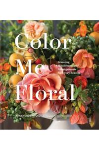 Color Me Floral: Techniques for Creating Stunning Monochromatic Arrangements for Every Season (Flower Arranging Books, Flower Color Guide, Floral Designs Books, Coffee Table Books)