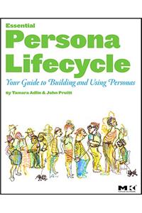 The Essential Persona Lifecycle: Your Guide to Building and Using Personas