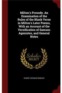 Milton's Prosody. An Examination of the Rules of the Blank Verse in Milton's Later Poems, With an Account of the Versification of Samson Agonistes, and General Notes