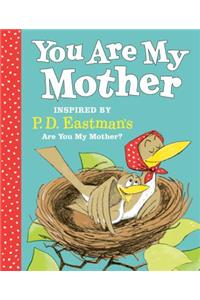 You Are My Mother: Inspired by P.D. Eastman's Are You My Mother?