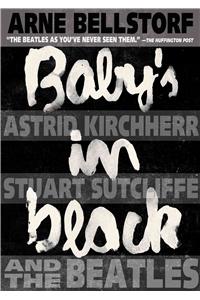 Baby's in Black: Astrid Kirchherr, Stuart Sutcliffe, and the Beatles