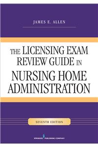 The Licensing Exam Review Guide in Nursing Home Administration, Seventh Edition