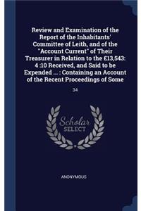 Review and Examination of the Report of the Inhabitants' Committee of Leith, and of the Account Current of Their Treasurer in Relation to the £13,543