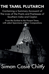 TAMIL PLUTARCH Containing a Summary Accouont of The Lives of the Poets and Poetesses of Southern India and Ceylon