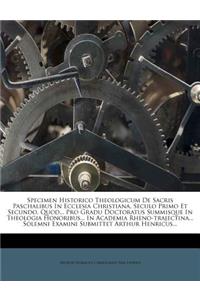 Specimen Historico Theologicum de Sacris Paschalibus in Ecclesia Christiana, Seculo Primo Et Secundo, Quod... Pro Gradu Doctoratus Summisque in Theologia Honoribus... in Academia Rheno-Trajectina... Solemni Examini Submittet Arthur Henricus...