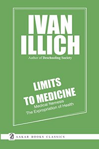 LIMITS TO MEDICINE- Medical Nemesis: The Expropriation of Health