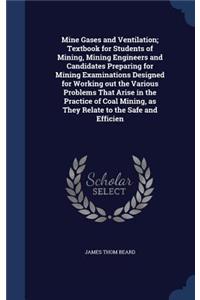 Mine Gases and Ventilation; Textbook for Students of Mining, Mining Engineers and Candidates Preparing for Mining Examinations Designed for Working Out the Various Problems That Arise in the Practice of Coal Mining, as They Relate to the Safe and E