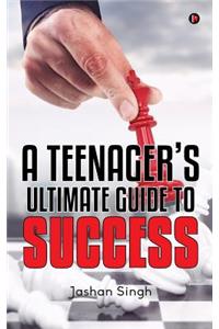 A Teenager's Ultimate Guide to Success