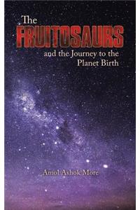 The Fruitosaurs and the Journey to the Planet Birth