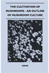 Cultivation of Mushrooms - An Outline of Mushroom Culture