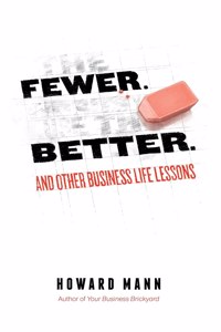 Fewer. Better. And Other Business Life Lessons.