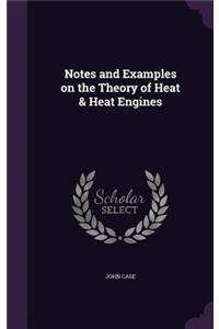 Notes and Examples on the Theory of Heat & Heat Engines